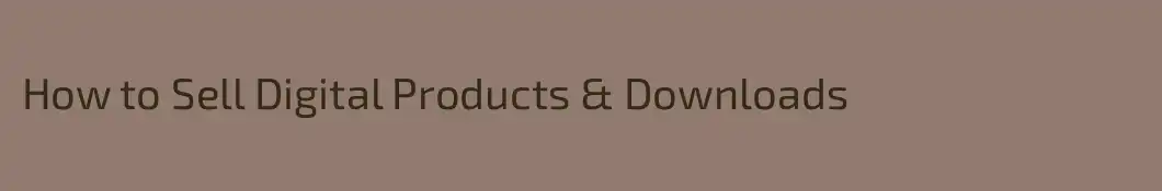 How to Sell Digital Products & Downloads